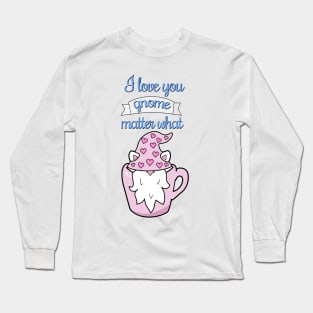 I love you gnome matter what Long Sleeve T-Shirt